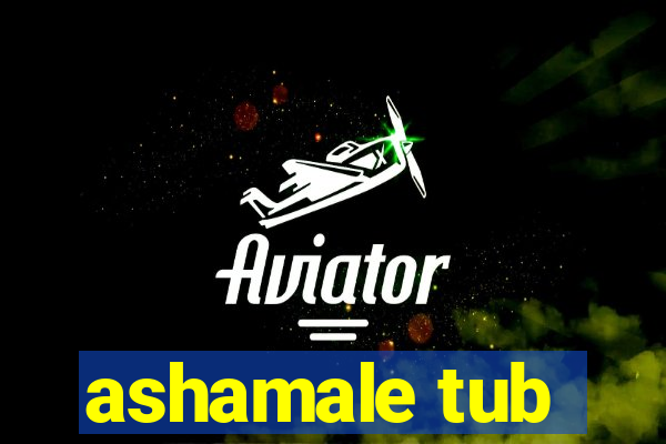 ashamale tub